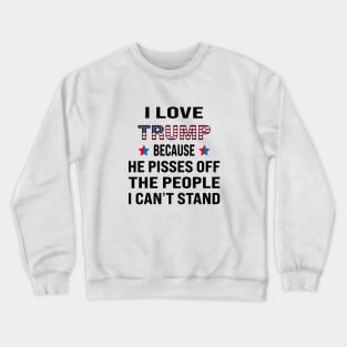 i love trump, because he pisses off the people i can't stand Crewneck Sweatshirt